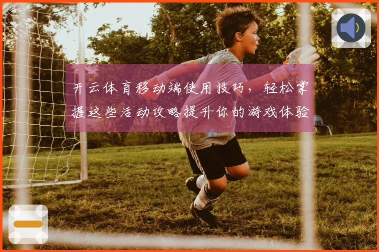 开云体育移动端使用技巧，轻松掌握这些活动攻略提升你的游戏体验